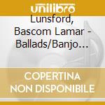 Lunsford, Bascom Lamar - Ballads/Banjo Tunes/Songs Of Wn Carolina cd