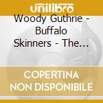 Woody Guthrie - Buffalo Skinners - The Asch Recordings, Vol. 4 cd musicale di GUTHRIE WOODY