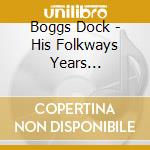 Boggs Dock - His Folkways Years 1963-1968 (2 Cd) cd
