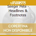 Seeger Pete - Headlines & Footnotes cd musicale di Pete Seeger