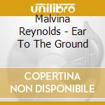 Malvina Reynolds - Ear To The Ground cd musicale di Malvina Reynolds