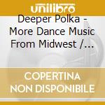 Deeper Polka - More Dance Music From Midwest / Various cd musicale di Deeper Polka