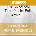 Friends Of Old Time Music: Folk Arrival 1961-1965 - Friends Of Old-Time Music (3 Cd) cd