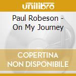 Paul Robeson - On My Journey cd musicale di Paul Robeson