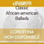 Classic African-american Ballads cd musicale di ARTISTI VARI