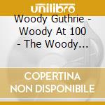 Woody Guthrie - Woody At 100 - The Woody Guthrie Centennial Collection cd musicale di Guthrie Woody