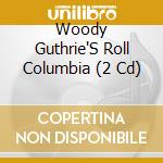 Woody Guthrie'S Roll Columbia (2 Cd) cd