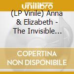(LP Vinile) Anna & Elizabeth - The Invisible Comes To Us lp vinile di Anna & Elizabeth