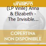 (LP Vinile) Anna & Elizabeth - The Invisible Comes To Us vinile