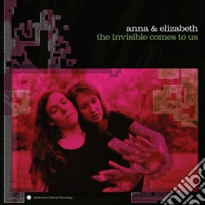 Anna & Elizabeth - Invisible Comes To Us cd musicale di Anna & Elizabeth