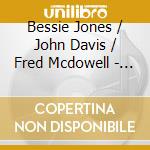 Bessie Jones / John Davis / Fred Mcdowell - Complete Friends Of Old Time Music cd