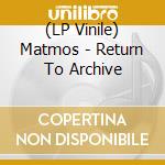 (LP Vinile) Matmos - Return To Archive lp vinile
