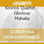 Kronos Quartet - Glorious Mahalia cd