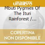 Mbuti Pygmies Of The Ituri Rainforest / Various cd musicale di Smithsonian Folkways