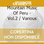 Mountain Music Of Peru - Vol.2 / Various cd musicale di Various