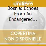 Bosnia: Echoes From An Endangered World / Various cd