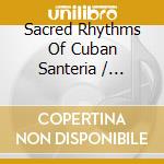 Sacred Rhythms Of Cuban Santeria / Various cd musicale di Smithsonian Folkways