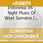 Indonesia V6 - Night Music Of West Sumatra / Various cd