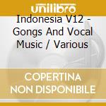 Indonesia V12 - Gongs And Vocal Music / Various cd musicale di Indonesia V12