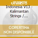 Indonesia V13 - Kalimantan Strings / Various cd musicale di Indonesia V13