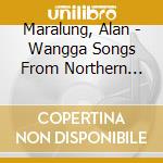 Maralung, Alan - Wangga Songs From Northern Australia cd musicale di Maralung, Alan