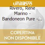 Rivero, Rene Marino - Bandoneon Pure - Dances Of Uruguay cd musicale di Rivero, Rene Marino