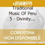 Traditional Music Of Peru 5 - Divinity / Various cd musicale di Traditional Music Of Peru 5