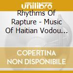 Rhythms Of Rapture - Music Of Haitian Vodou / Various cd musicale di Various