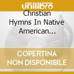 Christian Hymns In Native American Languages / Various cd musicale di Smithsonian Folkways