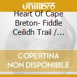 Heart Of Cape Breton- Fiddle Ceilidh Trail / Various cd musicale di Smithsonian Folkways