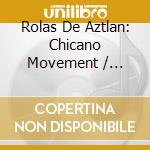Rolas De Aztlan: Chicano Movement / Various cd musicale di Smithsonian Folkways