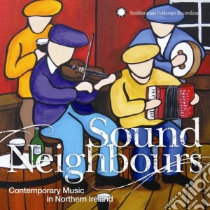 Sound Neighbours - Contemporary Music In Northern Ireland cd musicale di Neighbours Sound