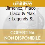 Jimenez, Flaco - Flaco & Max : Legends &.. cd musicale di Jimenez, Flaco
