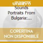 Sounds Portraits From Bulgaria: Journey To A / Var (2 Cd) cd musicale
