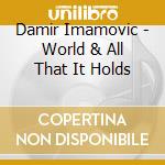 Damir Imamovic - World & All That It Holds cd musicale