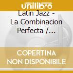 Latin Jazz - La Combinacion Perfecta / Various cd
