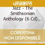 Jazz - The Smithsonian Anthology (6 Cd) 200 Page Book/Photos cd musicale di Various