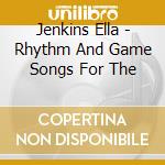 Jenkins Ella - Rhythm And Game Songs For The cd