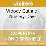 Woody Guthrie - Nursery Days cd musicale di Woody Guthrie