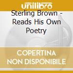 Sterling Brown - Reads His Own Poetry cd musicale di Sterling Brown