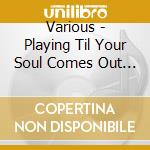 Various - Playing Til Your Soul Comes Out - Music Of Macedonia cd musicale di Various