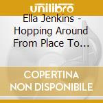 Ella Jenkins - Hopping Around From Place To Place Vol. 2 cd musicale