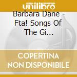 Barbara Dane - Fta! Songs Of The Gi Resistance cd musicale di Barbara Dane