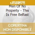 Men Of No Property - This Is Free Belfast cd musicale di Men Of No Property