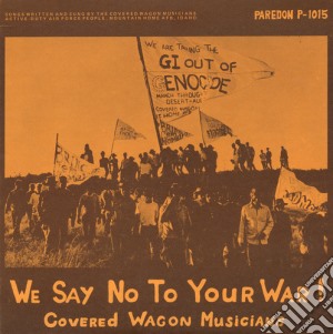 Covered Wagon Musicians - We Say No To Your War! cd musicale di Covered Wagon Musicians