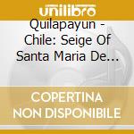 Quilapayun - Chile: Seige Of Santa Maria De Iquique cd musicale di Quilapayun