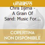 Chris Iijima - A Grain Of Sand: Music For The Struggle cd