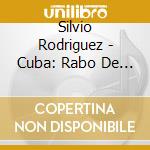 Silvio Rodriguez - Cuba: Rabo De Nube (Tail Of A Tornado) cd musicale di Silvio Rodriguez