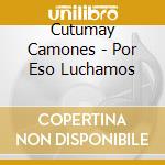 Cutumay Camones - Por Eso Luchamos cd