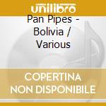 Pan Pipes - Bolivia / Various cd musicale di Various